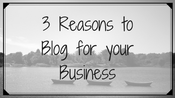 3 Reasons to Blog for Your Business