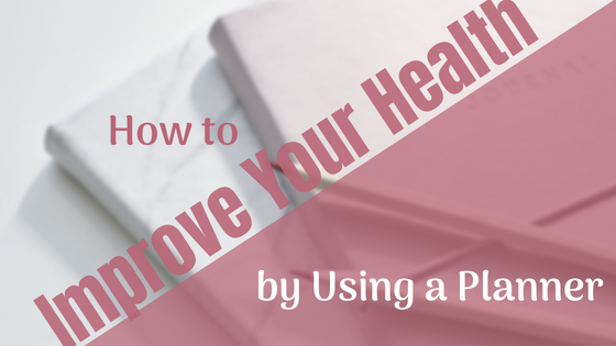 How to Improve Your Health by Using a Planner