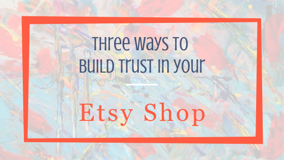 3 Ways to Build Trust with Your Etsy Shop